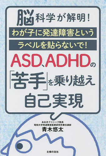 ASD、ADHDの「苦手」を乗り越え自己実現　脳科学が解明！わが子に発達障害というラベルを貼らないで！／青木悠太【1000円以上送料無料】